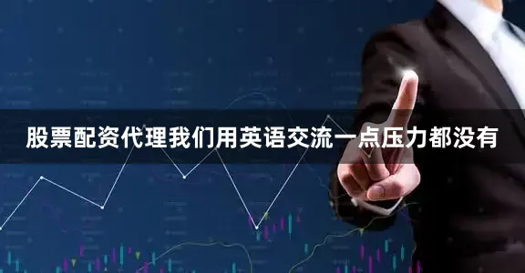 股票配资代理我们用英语交流一点压力都没有