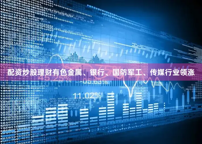 配资炒股理财有色金属、银行、国防军工、传媒行业领涨
