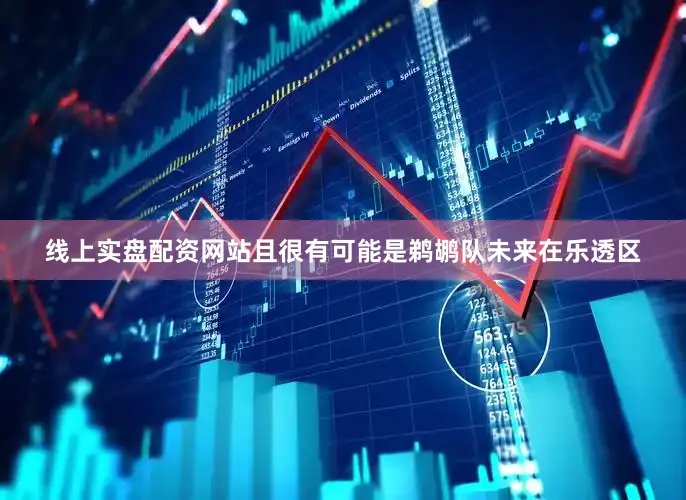 线上实盘配资网站且很有可能是鹈鹕队未来在乐透区