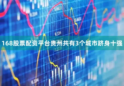 168股票配资平台贵州共有3个城市跻身十强