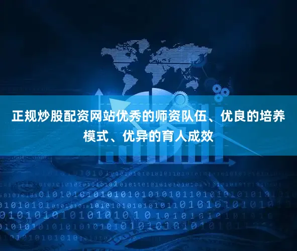 正规炒股配资网站优秀的师资队伍、优良的培养模式、优异的育人成效