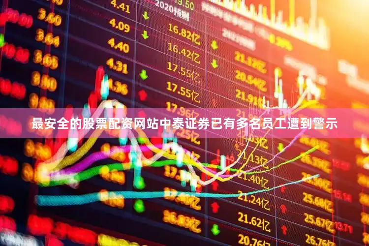 最安全的股票配资网站中泰证券已有多名员工遭到警示